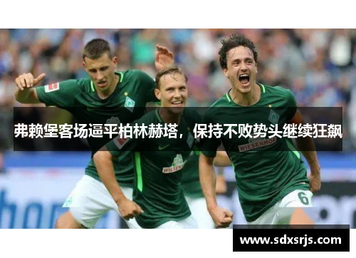 弗赖堡客场逼平柏林赫塔，保持不败势头继续狂飙