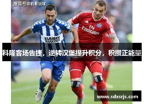 科隆客场告捷，逆转汉堡提升积分，积攒正能量