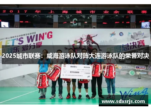 2025城市联赛：威海游泳队对阵大连游泳队的荣誉对决