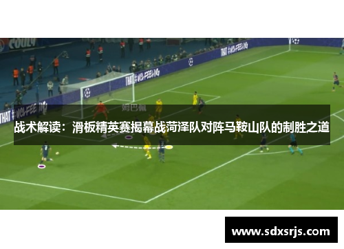战术解读：滑板精英赛揭幕战菏泽队对阵马鞍山队的制胜之道