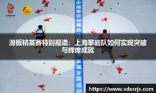 滑板精英赛特别报道：上海攀岩队如何实现突破与辉煌成就